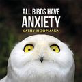 Cover Art for B01M22KNLI, All Birds Have Anxiety by Kathy Hoopmann