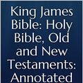 Cover Art for B07TQKDQD1, King James Bible: Holy Bible, Old and New Testaments: Annotated by Bible