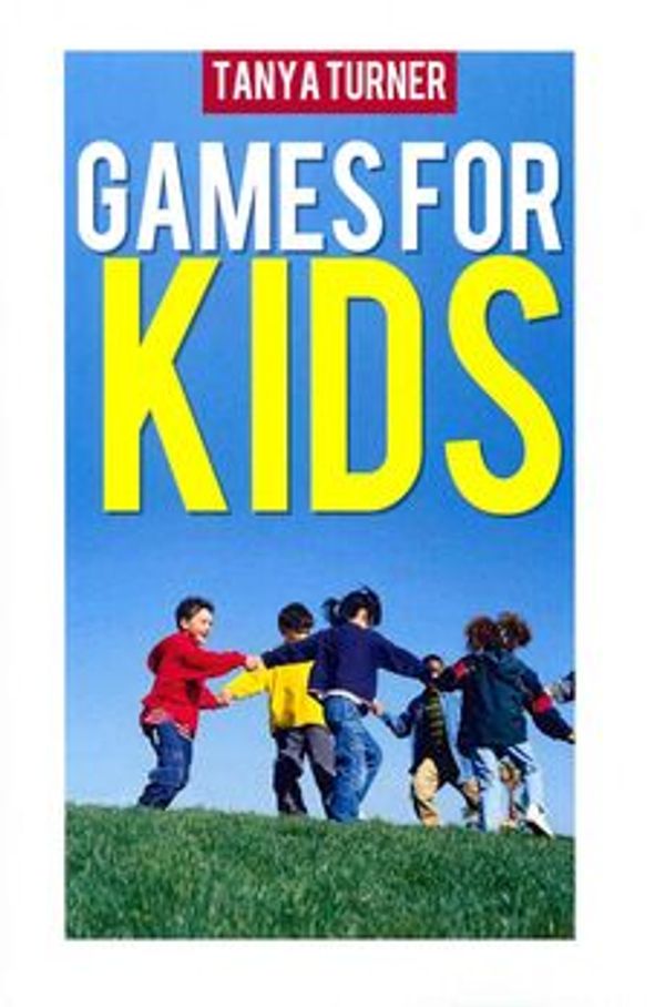 Cover Art for 9781497588646, Games for Kids: Easy Indoor or Outdoor Games for Your Children to Have Fun Require Nothing or Little Equipment for Every Child Aged 2 and Up by Turner, Tanya