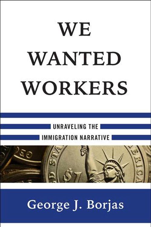 Cover Art for 9780393249019, We Wanted Workers: Unraveling the Immigration Narrative by George J. Borjas