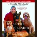 Cover Art for 9780739354247, Be the Pack Leader by Cesar Millan