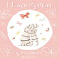 Cover Art for 9781741697957, I Love My Mum by Anna Walker