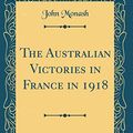 Cover Art for 9780331871777, The Australian Victories in France in 1918 (Classic Reprint) by John Monash