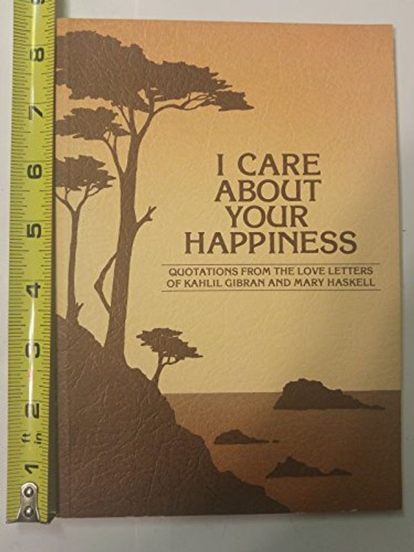 Cover Art for 9780883960158, I Care About Your Happiness: Quotations from the Love Letters of Kahlil Gibran and Mary Haskell by Kahlil Gibran