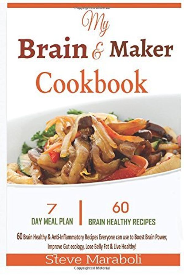 Cover Art for 9781514135464, My Brain & Maker Cookbook: 60 Brain Healthy & Anti-Inflammatory Recipes Everyone can use to Boost Brain Power, Improve Gut ecology, Lose Belly Fat & Live Healthy! by Steve Maraboli