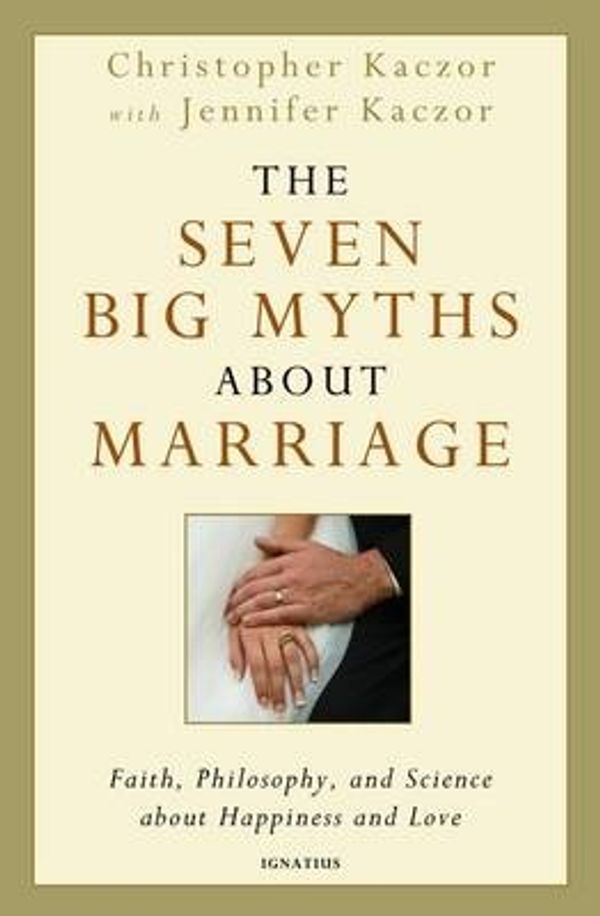 Cover Art for 9781586178437, The Seven Big Myths about Marriage by Christopher Kaczor