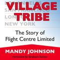 Cover Art for 9781740513890, Family Village Tribe: The Story Of Flight Centre Ltd. by Mandy Johnson