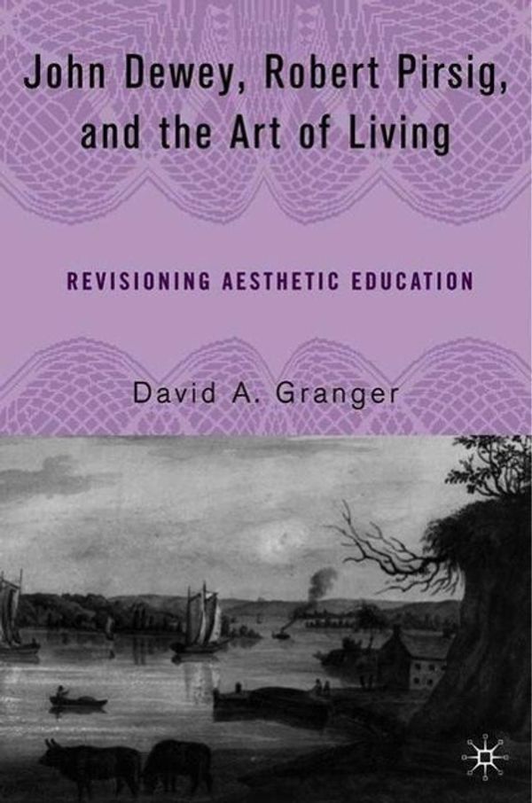 Cover Art for 9781403974020, John Dewey, Robert Pirsig, and the Art of Living by David A. Granger