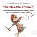 Cover Art for 9781973188230, The Flexible Protocol: Emotional Regulation for Children and Their Parents Using Meaning-Focused Therapy and Arts based on the cognitive-behavioral approach by Shelly Zantkeren