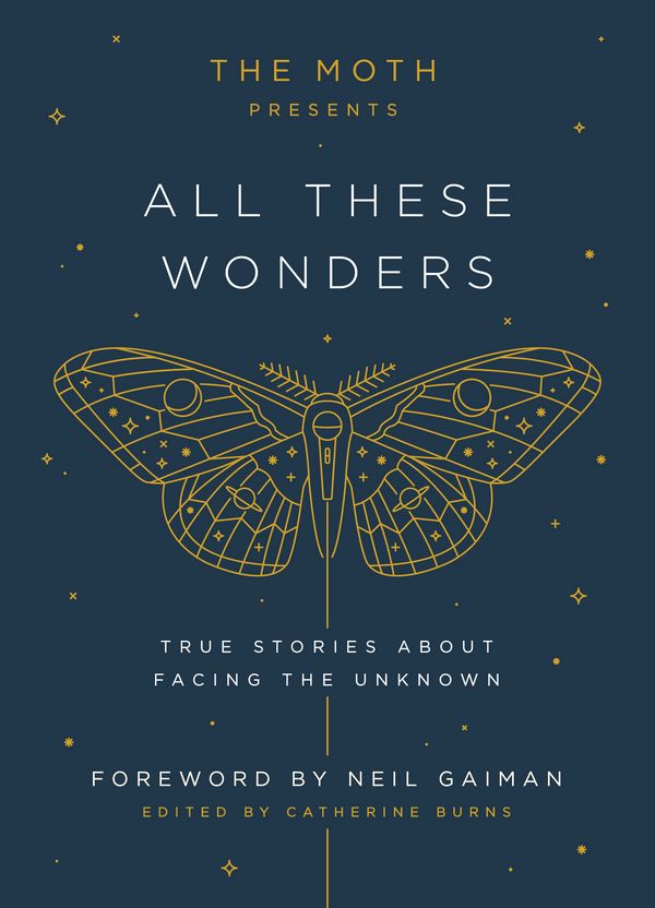 Cover Art for 9781101904404, The Moth Presents All These Wonders: True Stories about Facing the Unknown by Catherine Burns