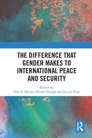 Cover Art for 9780367588427, The Difference that Gender Makes to International Peace and Security by Nicole George, Jacqui True, Sara E. Davies