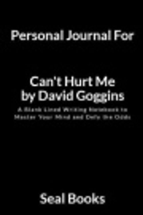 Cover Art for 9781795265249, Personal Journal for Can’t Hurt Me by David Goggins: A Blank Lined Writing Notebook to Master Your Mind and Defy the Odds by Seal Books