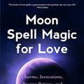 Cover Art for 9781633538726, Moon Spell Magic For Love: Charms, Invocations, Passion Potions and Rituals for Romance by Cerridwen Greenleaf