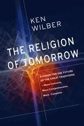 Cover Art for 9781611805727, The Religion of Tomorrow: A Vision for the Future of the Great Traditions - More Inclusive, More Comprehensive, More Complete by Ken Wilber
