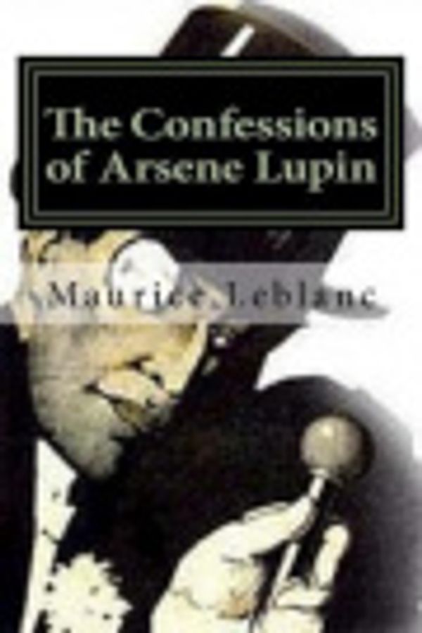 Cover Art for 9781720516989, The Confessions of Arsene Lupin by Maurice LeBlanc