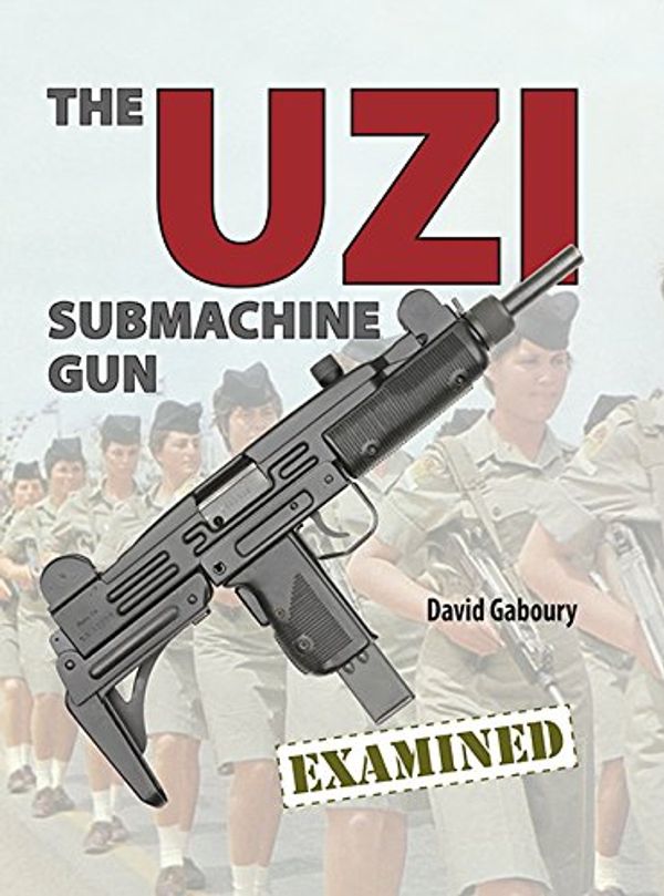 Cover Art for 9781931464765, The UZI Submachine Gun Examined by David Gaboury