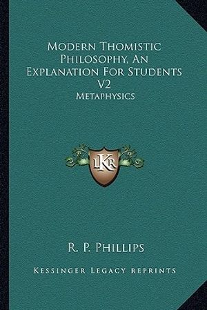Cover Art for 9781163176238, Modern Thomistic Philosophy, an Explanation for Students V2 by R P Phillips