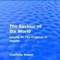 Cover Art for 9781138900820, The Saviour of the WorldThe Kingdom of Heaven Volume III by Charlotte M. Mason