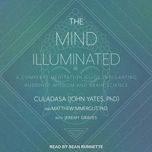 Cover Art for B072LJZ95M, The Mind Illuminated: A Complete Meditation Guide Integrating Buddhist Wisdom and Brain Science by Culadasa John Yates, Ph.D., Matthew Immergut, Ph.D., Jeremy Graves