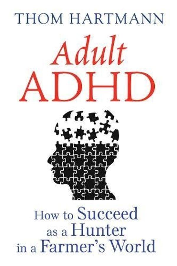 Cover Art for B01NAN43S0, Adult ADHD: How to Succeed as a Hunter in a Farmers World by Thom Hartmann(2016-06-16) by 
