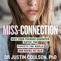 Cover Art for 9781460709122, Miss-connection: Why Your Teenage Daughter Hates You, Expects the World and Needs to Talk by Justin Coulson