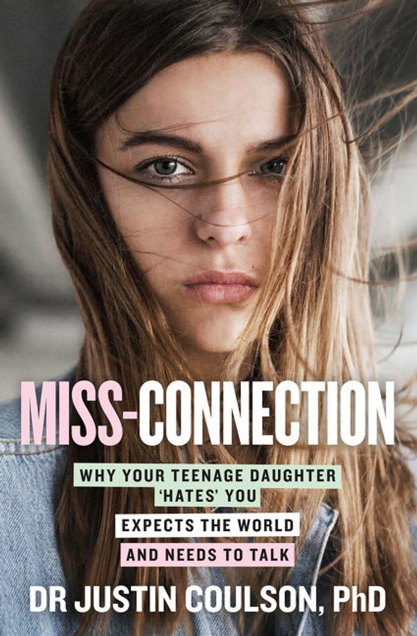 Cover Art for 9781460709122, Miss-connection: Why Your Teenage Daughter Hates You, Expects the World and Needs to Talk by Justin Coulson
