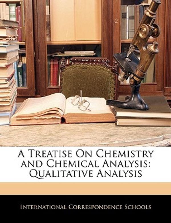 Cover Art for 9781144114532, Treatise on Chemistry and Chemical Analysis (Paperback) by International Correspondence Schools (creator)