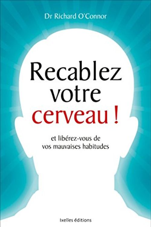 Cover Art for 9782875152589, Recâblez votre cerveau ! : Et libérez-vous de vos mauvaises habitudes by Richard O'Connor