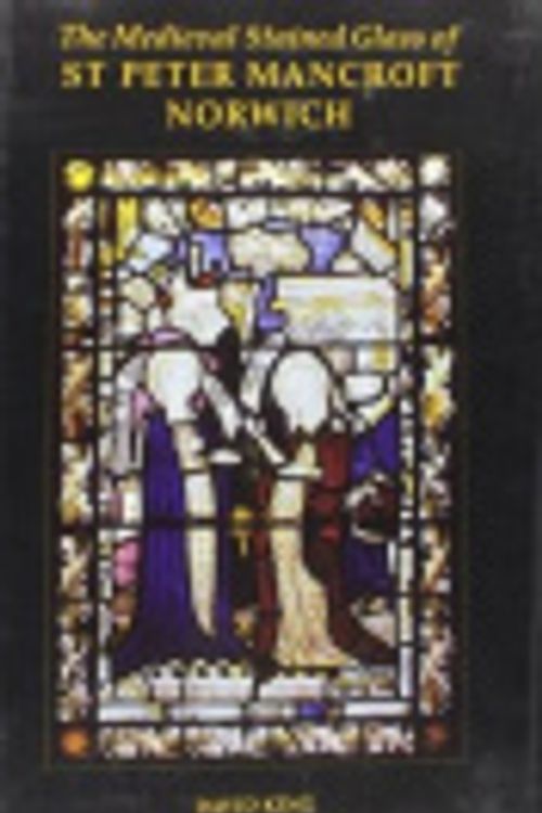 Cover Art for 9780197262641, The Medieval Stained Glass of St Peter Mancroft, Norwich (Corpus Vitrearum Medii Aevi: Great Britain) by David King