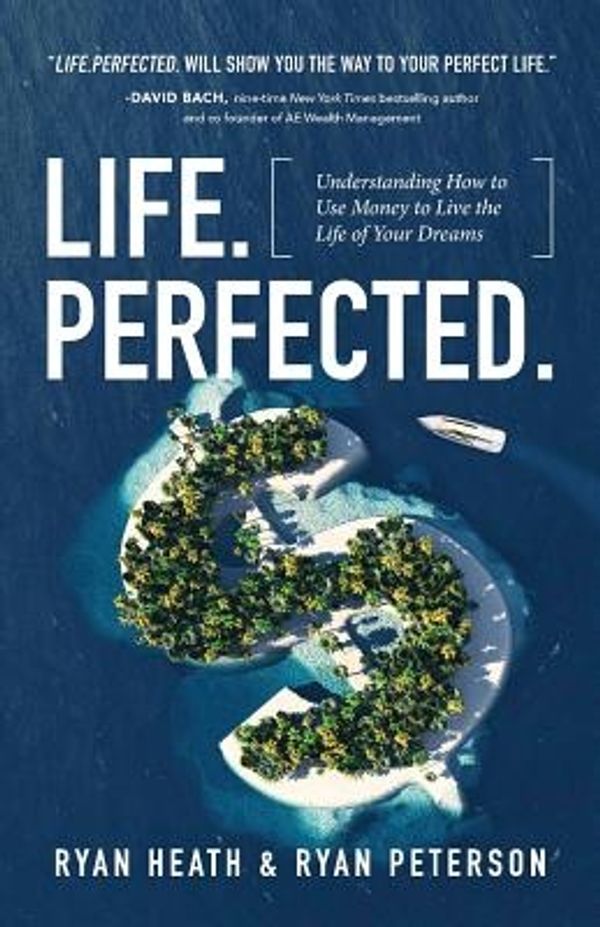 Cover Art for 9781619618732, Life.Perfected.: Understanding How to Use Money to Live the Life of Your Dreams by Ryan Heath