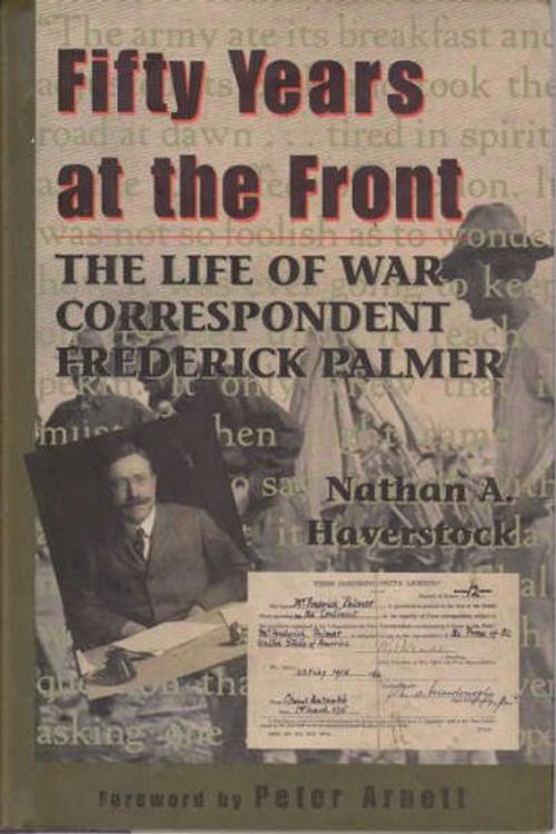 Cover Art for 9781574880403, Fifty Years at the Front: The Life of War Correspondent Frederick Palmer by Nathan A. Haverstock