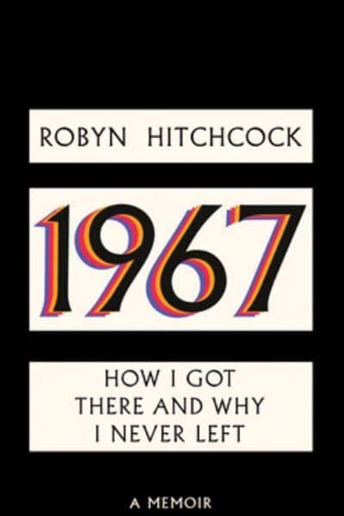 Cover Art for 9781636142067, 1967: How I Got There and Why I Never Left by Robyn Hitchcock