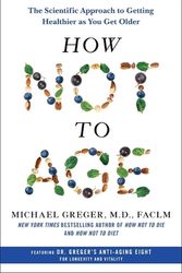 Cover Art for 9781250796332, How Not to Age: The Scientific Approach to Getting Healthier as You Get Older by Michael Greger