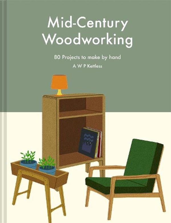 Cover Art for 9781849948449, Mid-Century Woodworking: 80 Projects to Make by Hand by Kettless, A. w. p.