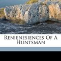 Cover Art for 9781172121250, Renienesiences of a Huntsman by Unknown