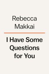 Cover Art for 9780593490143, I Have Some Questions for You by Rebecca Makkai