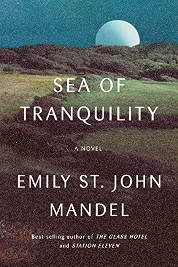 Cover Art for B099DRHTLX, Sea of Tranquility: A novel by Emily St. John Mandel