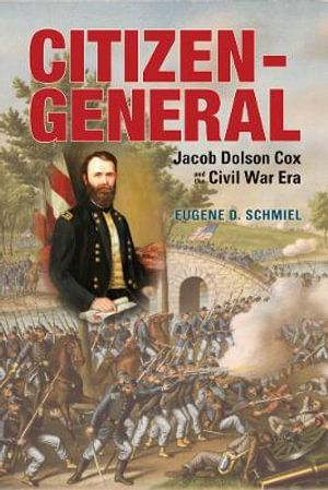 Cover Art for 9780821420836, Citizen-General: Jacob Dolson Cox and the Civil War Era by Eugene D. Schmiel