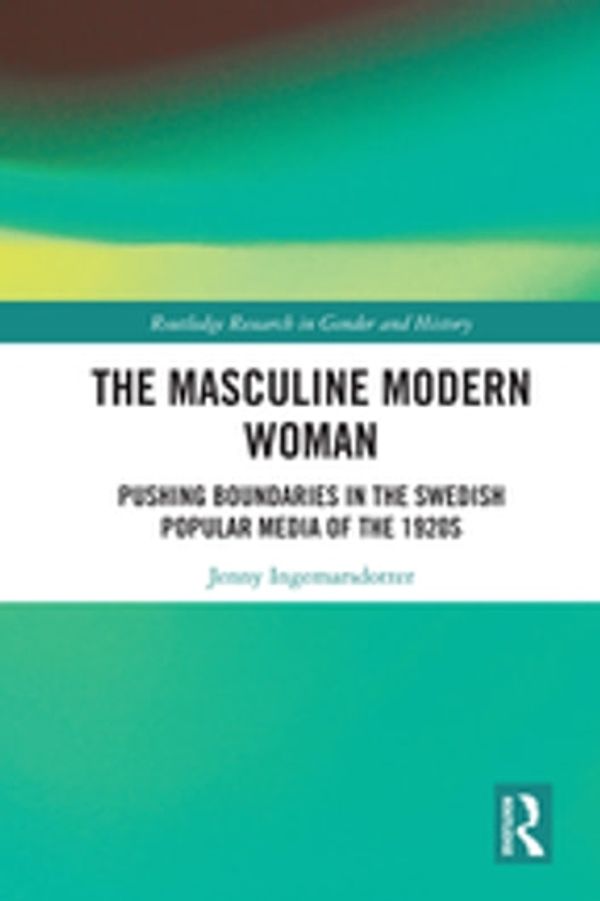 Cover Art for 9780429656538, The Masculine Modern Woman: Pushing Boundaries in the Swedish Popular Media of the 1920s by Jenny Ingemarsdotter