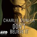 Cover Art for B07DP4QM6V, Don't Believe It by Charlie Donlea