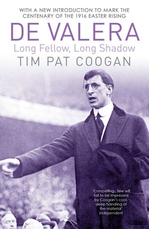 Cover Art for 9781784753276, De Valera: Long Fellow, Long Shadow by Tim Pat Coogan