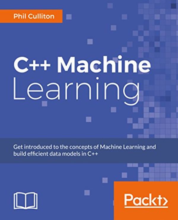 Cover Art for 9781786468406, C++ Machine Learning by Phil Culliton