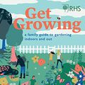Cover Art for B0874BNKZK, RHS Get Growing:A Family Guide to Gardening Inside and Out by Holly Farrell