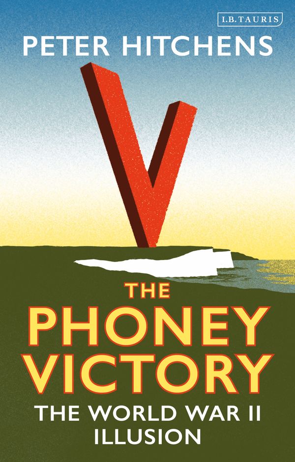 Cover Art for 9781788313292, The Phoney Victory: The World War II Delusion by Peter Hitchens