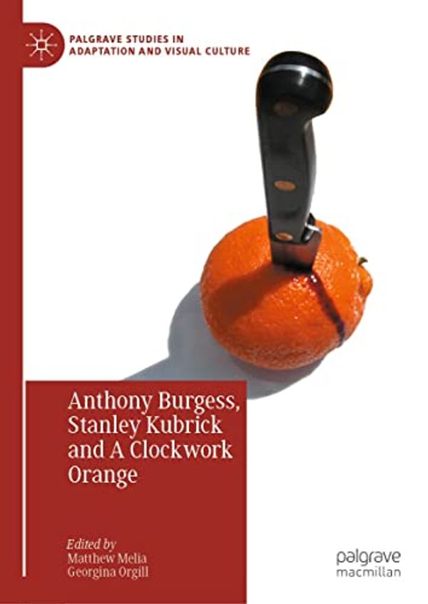 Cover Art for B0BRGW12DR, Anthony Burgess, Stanley Kubrick and A Clockwork Orange (Palgrave Studies in Adaptation and Visual Culture) by Unknown