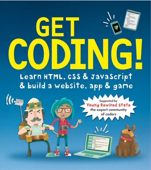 Cover Art for 9781406366846, Get Coding!: Learn HTML, CSS & JavaScript to build a website, app & game by Young Rewired State