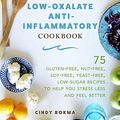 Cover Art for B078Z239L3, The Low-Oxalate Anti-Inflammatory Cookbook: 75 Gluten-Free, Nut-Free, Soy-Free, Yeast-Free, Low-Sugar Recipes to Help You Stress Less and Feel Better by Cindy Bokma