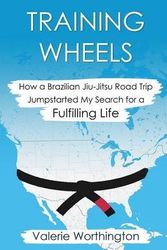 Cover Art for 9780692680186, Training Wheels: How a Brazilian Jiu-Jitsu Road Trip Jump-Started My Search for a Fulfilling Life by Valerie Worthington