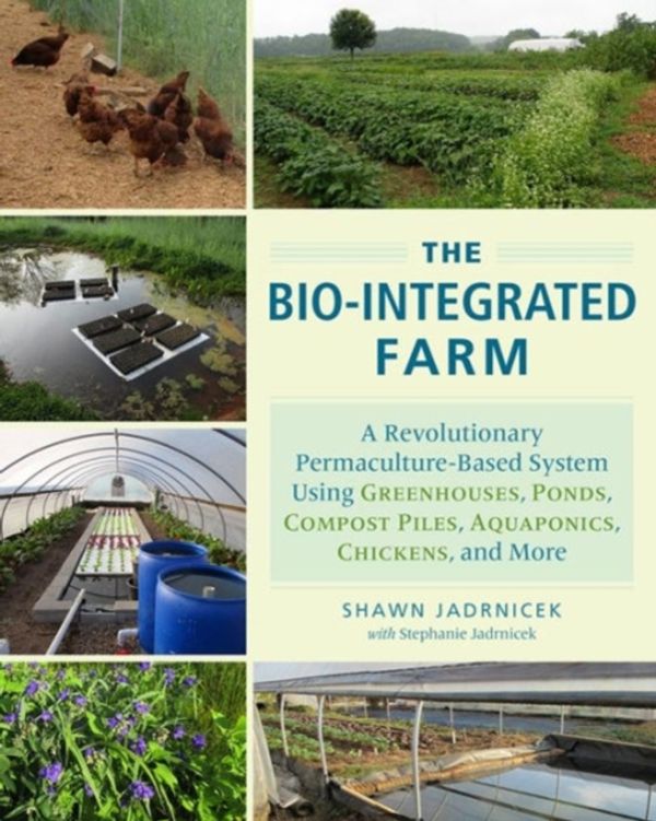 Cover Art for 9781603585880, The Bio-Integrated FarmA Revolutionary Permaculture-Based System Using... by Shawn Jadrnicek