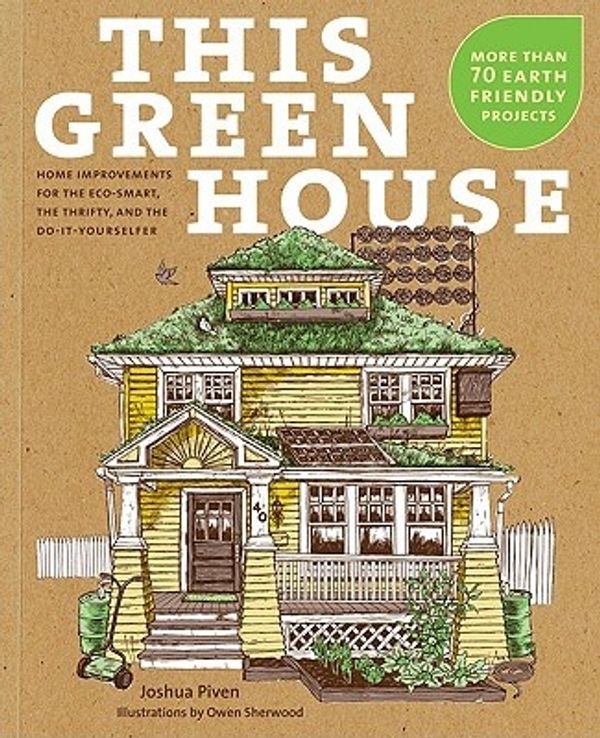 Cover Art for 9781584797869, This Green House: Home Improvements for the Eco-Smart, the Thrifty, and the Do-It-Yourselfer by Joshua Piven